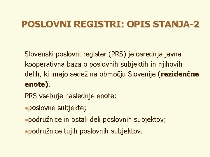 POSLOVNI REGISTRI: OPIS STANJA-2 Slovenski poslovni register (PRS) je osrednja javna kooperativna baza o