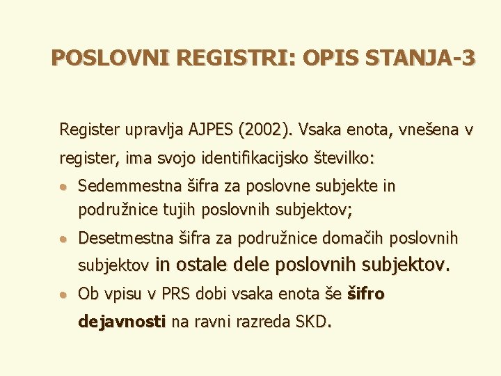 POSLOVNI REGISTRI: OPIS STANJA-3 Register upravlja AJPES (2002). Vsaka enota, vnešena v register, ima