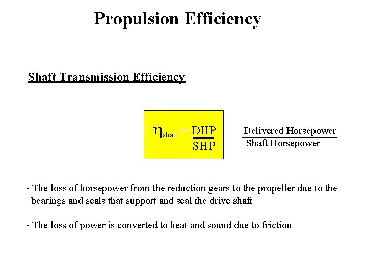 Propulsion Efficiency Shaft Transmission Efficiency hshaft = DHP SHP Delivered Horsepower Shaft Horsepower -