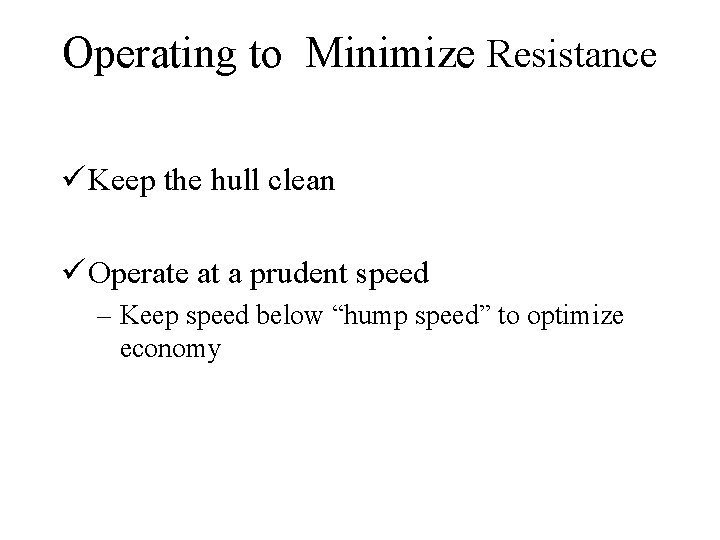 Operating to Minimize Resistance ü Keep the hull clean ü Operate at a prudent
