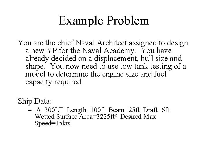 Example Problem You are the chief Naval Architect assigned to design a new YP