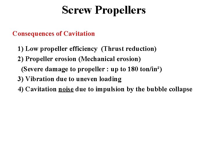 Screw Propellers Consequences of Cavitation 1) Low propeller efficiency (Thrust reduction) 2) Propeller erosion