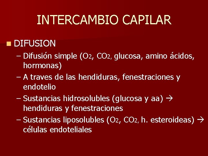 INTERCAMBIO CAPILAR n DIFUSION – Difusión simple (O 2, CO 2, glucosa, amino ácidos,