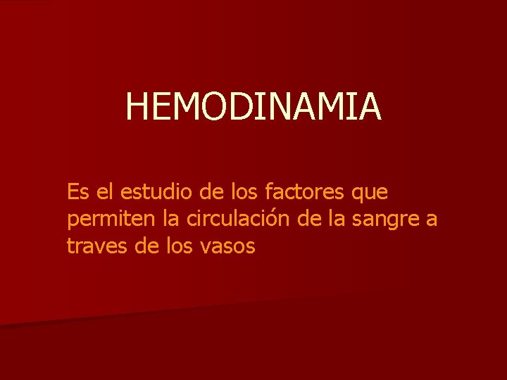 HEMODINAMIA Es el estudio de los factores que permiten la circulación de la sangre