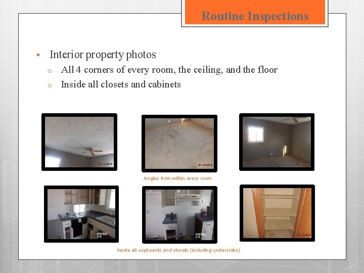 Routine Inspections § Interior property photos o o All 4 corners of every room,