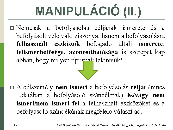MANIPULÁCIÓ (II. ) p Nemcsak a befolyásolás céljának ismerete és a befolyásolt vele való