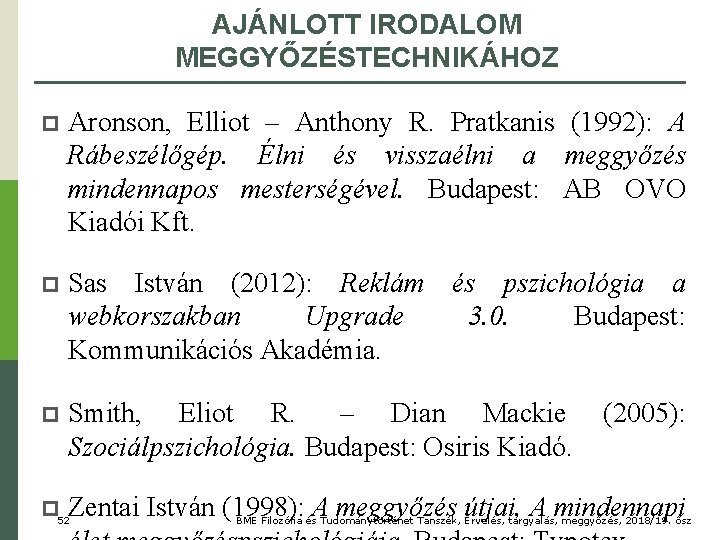 AJÁNLOTT IRODALOM MEGGYŐZÉSTECHNIKÁHOZ p Aronson, Elliot – Anthony R. Pratkanis (1992): A Rábeszélőgép. Élni