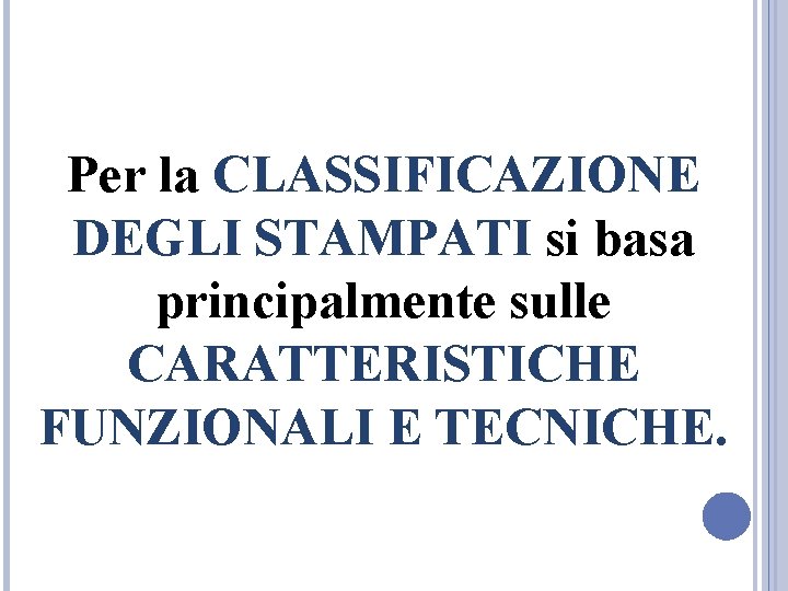 Per la CLASSIFICAZIONE DEGLI STAMPATI si basa principalmente sulle CARATTERISTICHE FUNZIONALI E TECNICHE. Per la CLASSIFICAZIONE DEGLI STAMPATI si basa principalmente sulle CARATTERISTICHE FUNZIONALI E TECNICHE.