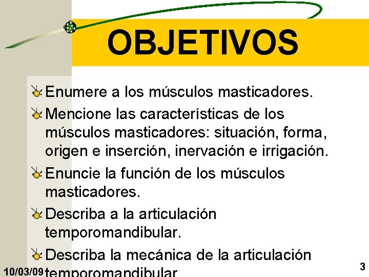 OBJETIVOS Enumere a los músculos masticadores. Mencione las características de los músculos masticadores: situación,