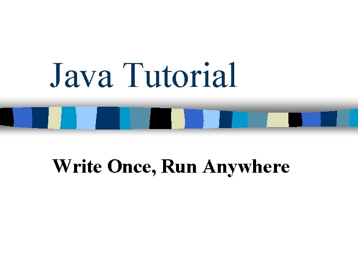 Java Tutorial Write Once, Run Anywhere Java Tutorial Write Once, Run Anywhere