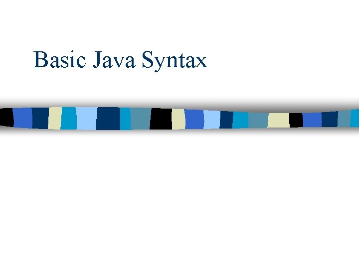 Basic Java Syntax Basic Java Syntax