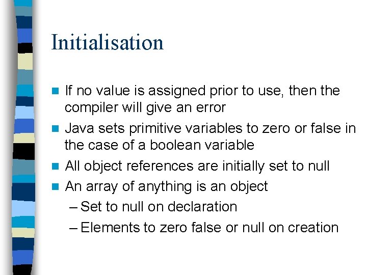 Initialisation If no value is assigned prior to use, then the compiler will give Initialisation If no value is assigned prior to use, then the compiler will give