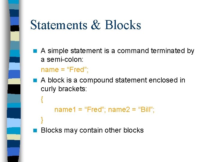Statements & Blocks A simple statement is a command terminated by a semi-colon: name Statements & Blocks A simple statement is a command terminated by a semi-colon: name