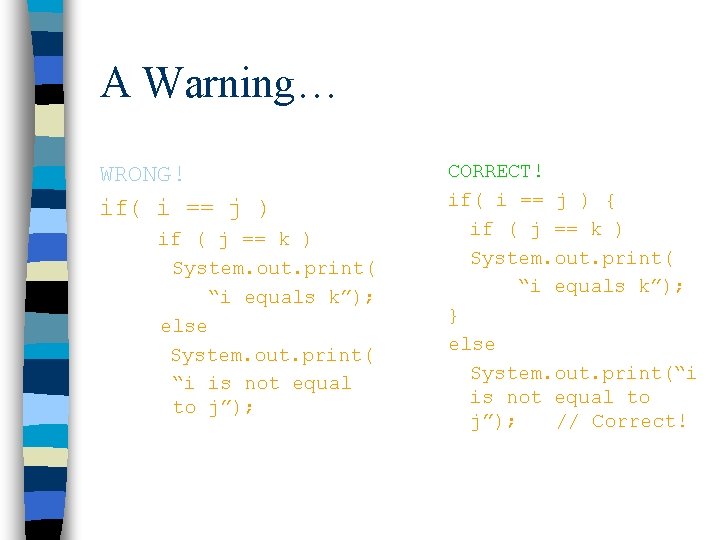 A Warning… WRONG! if( i == j ) if ( j == k ) A Warning… WRONG! if( i == j ) if ( j == k )