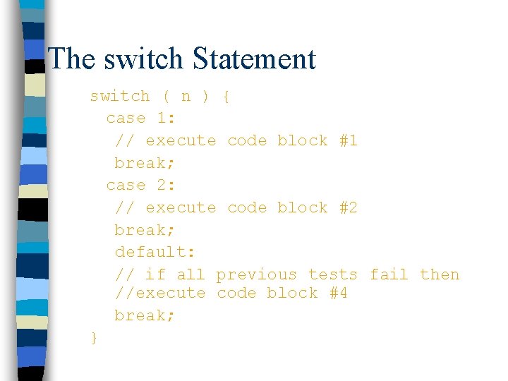 The switch Statement switch ( n ) { case 1: // execute code block The switch Statement switch ( n ) { case 1: // execute code block