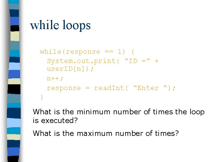 while loops while(response == 1) { System. out. print( “ID =” + user. ID[n]);