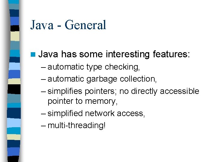 Java - General n Java has some interesting features: – automatic type checking, – Java - General n Java has some interesting features: – automatic type checking, –