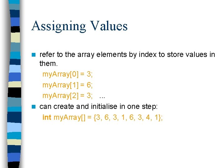 Assigning Values refer to the array elements by index to store values in them. Assigning Values refer to the array elements by index to store values in them.