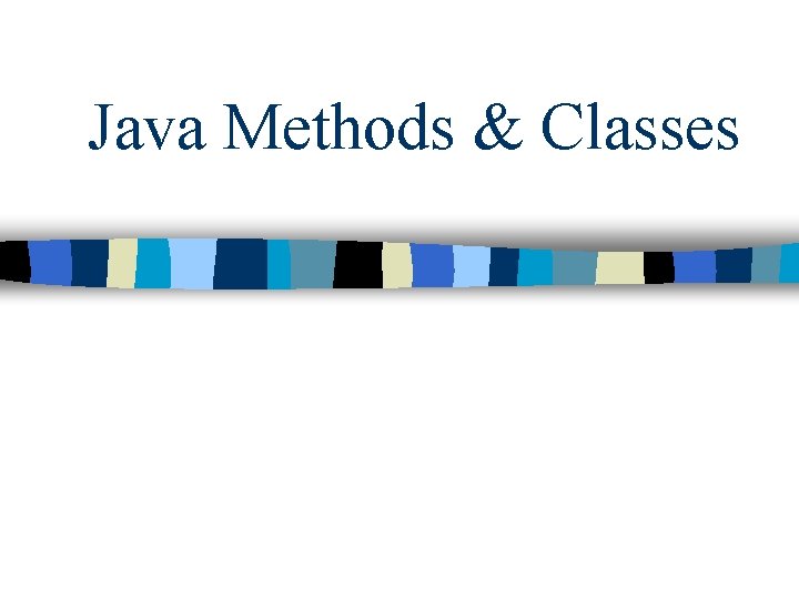 Java Methods & Classes Java Methods & Classes