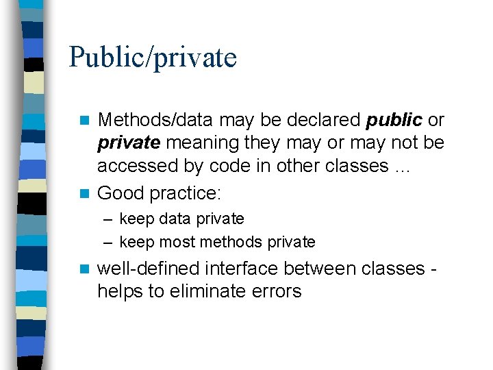 Public/private Methods/data may be declared public or private meaning they may or may not Public/private Methods/data may be declared public or private meaning they may or may not