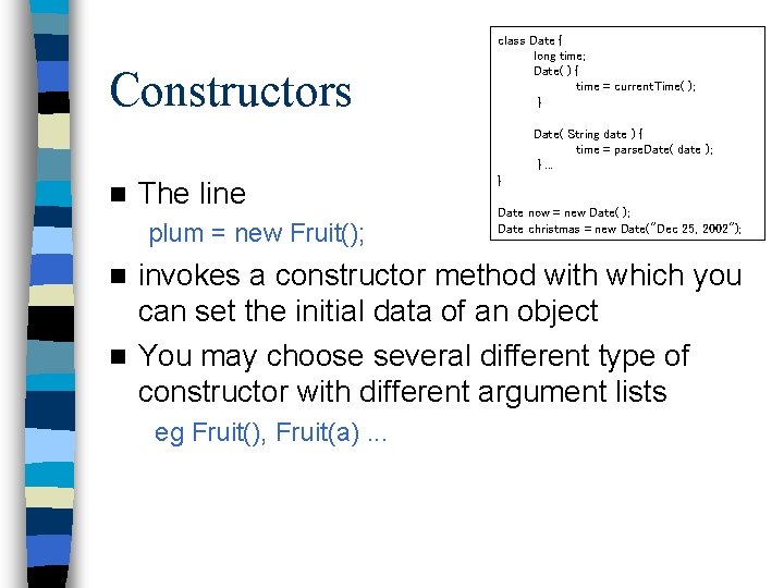 Constructors class Date { long time; Date( ) { time = current. Time( ); Constructors class Date { long time; Date( ) { time = current. Time( );