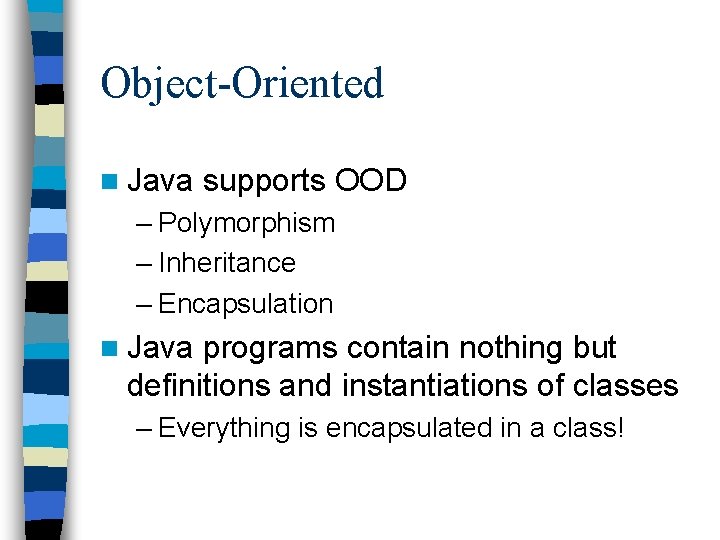 Object-Oriented n Java supports OOD – Polymorphism – Inheritance – Encapsulation n Java programs Object-Oriented n Java supports OOD – Polymorphism – Inheritance – Encapsulation n Java programs