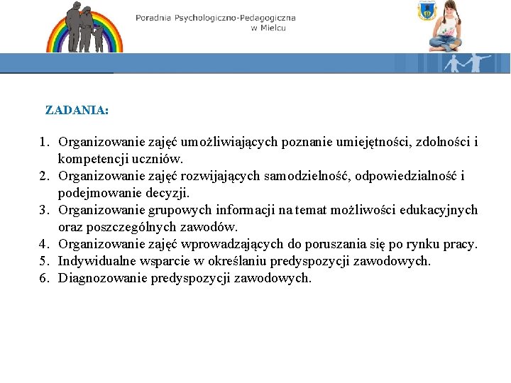 ZADANIA: 1. Organizowanie zajęć umożliwiających poznanie umiejętności, zdolności i kompetencji uczniów. 2. Organizowanie zajęć ZADANIA: 1. Organizowanie zajęć umożliwiających poznanie umiejętności, zdolności i kompetencji uczniów. 2. Organizowanie zajęć