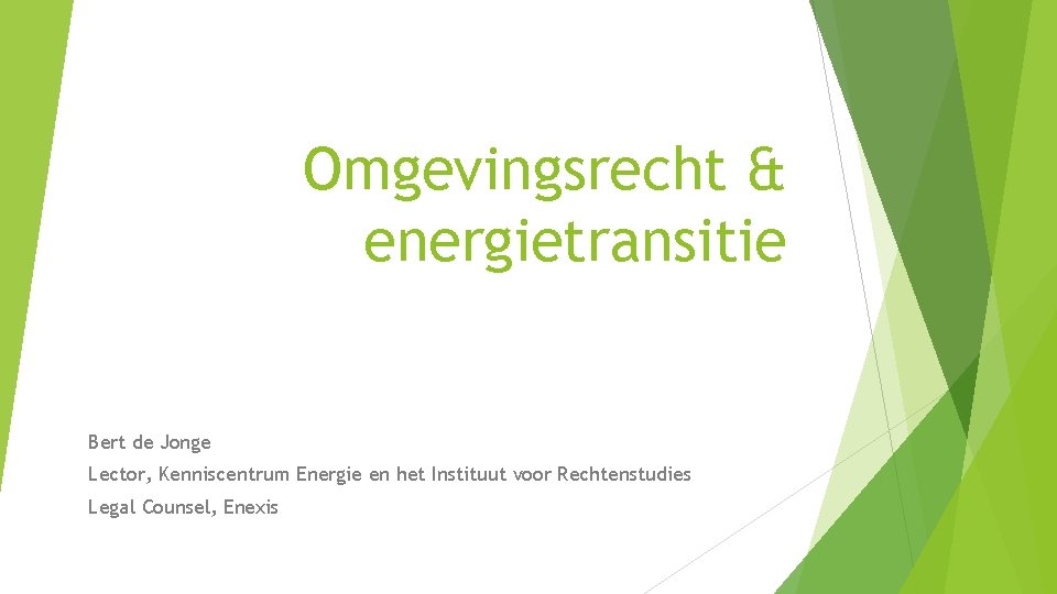 Omgevingsrecht & energietransitie Bert de Jonge Lector, Kenniscentrum Energie en het Instituut voor Rechtenstudies