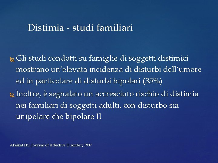Distimia - studi familiari Gli studi condotti su famiglie di soggetti distimici mostrano un’elevata Distimia - studi familiari Gli studi condotti su famiglie di soggetti distimici mostrano un’elevata