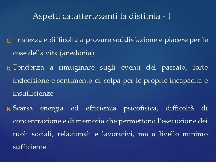 Aspetti caratterizzanti la distimia - I Tristezza e difficoltà a provare soddisfazione e piacere Aspetti caratterizzanti la distimia - I Tristezza e difficoltà a provare soddisfazione e piacere