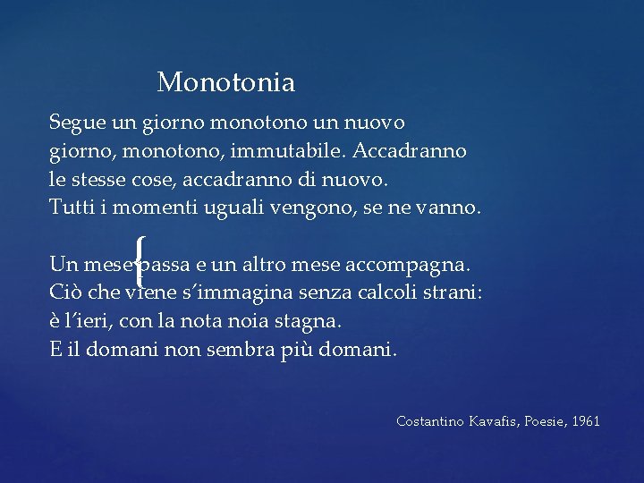 Monotonia Segue un giorno monotono un nuovo giorno, monotono, immutabile. Accadranno le stesse cose, Monotonia Segue un giorno monotono un nuovo giorno, monotono, immutabile. Accadranno le stesse cose,