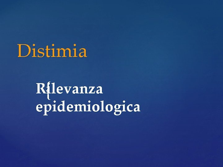Distimia Rilevanza { epidemiologica Distimia Rilevanza { epidemiologica
