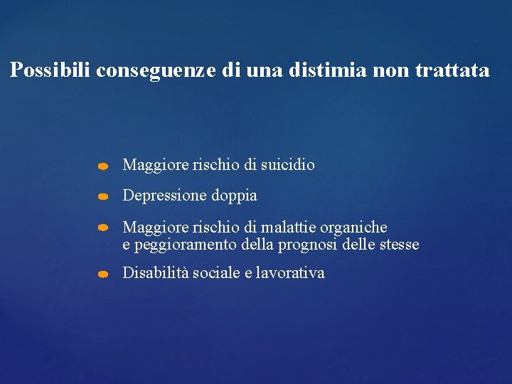 Possibili conseguenze di una distimia non trattata Maggiore rischio di suicidio Depressione doppia Maggiore Possibili conseguenze di una distimia non trattata Maggiore rischio di suicidio Depressione doppia Maggiore