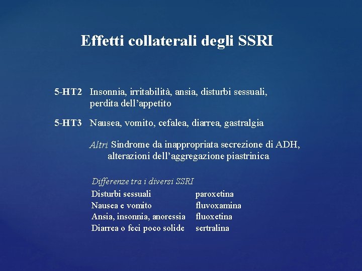 Effetti collaterali degli SSRI 5 -HT 2 Insonnia, irritabilità, ansia, disturbi sessuali, perdita dell’appetito Effetti collaterali degli SSRI 5 -HT 2 Insonnia, irritabilità, ansia, disturbi sessuali, perdita dell’appetito