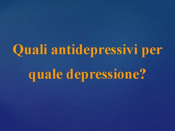 Quali antidepressivi per quale depressione? Quali antidepressivi per quale depressione?