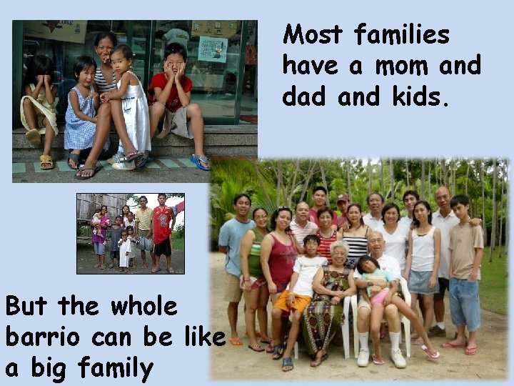 Most families have a mom and dad and kids. But the whole barrio can