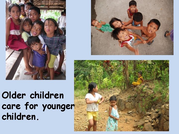 Older children care for younger children. 