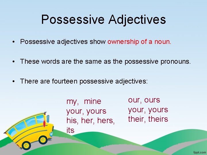 Possessive Adjectives • Possessive adjectives show ownership of a noun. • These words are Possessive Adjectives • Possessive adjectives show ownership of a noun. • These words are