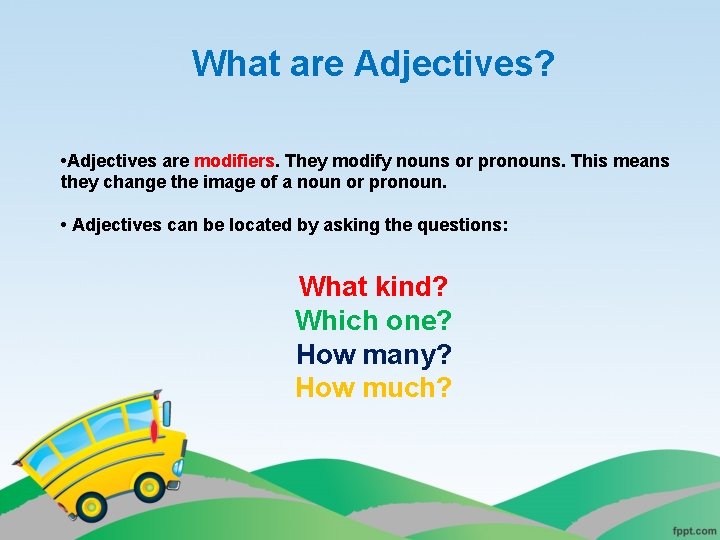 What are Adjectives? • Adjectives are modifiers. They modify nouns or pronouns. This means What are Adjectives? • Adjectives are modifiers. They modify nouns or pronouns. This means