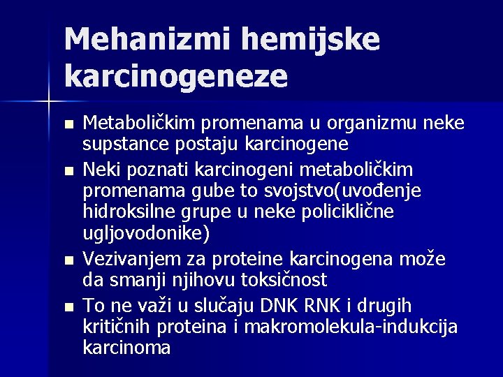 Mehanizmi hemijske karcinogeneze n n Metaboličkim promenama u organizmu neke supstance postaju karcinogene Neki