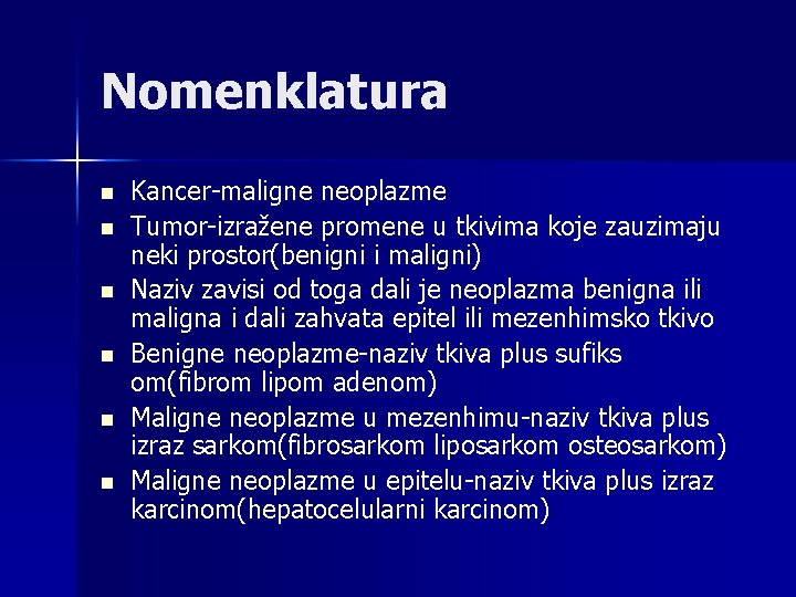 Nomenklatura n n n Kancer-maligne neoplazme Tumor-izražene promene u tkivima koje zauzimaju neki prostor(benigni