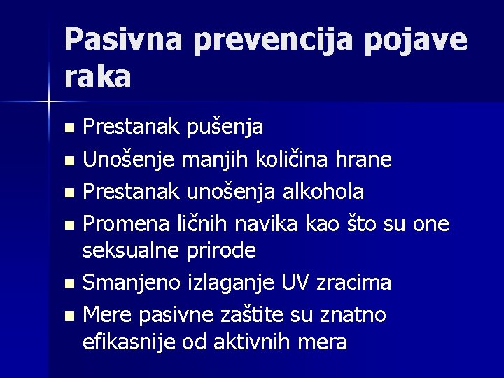 Pasivna prevencija pojave raka Prestanak pušenja n Unošenje manjih količina hrane n Prestanak unošenja