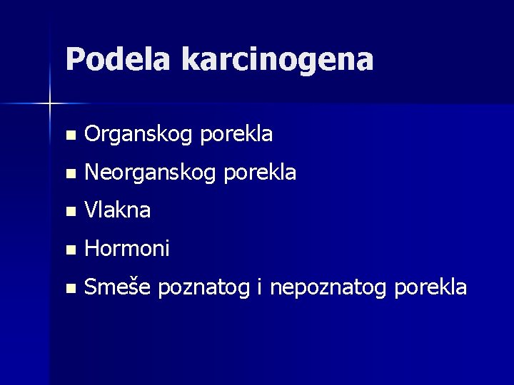 Podela karcinogena n Organskog porekla n Neorganskog porekla n Vlakna n Hormoni n Smeše