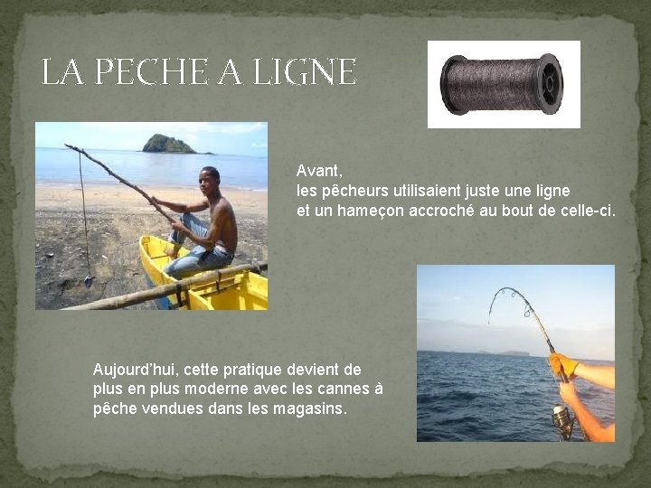 LA PECHE A LIGNE Avant, les pêcheurs utilisaient juste une ligne et un hameçon