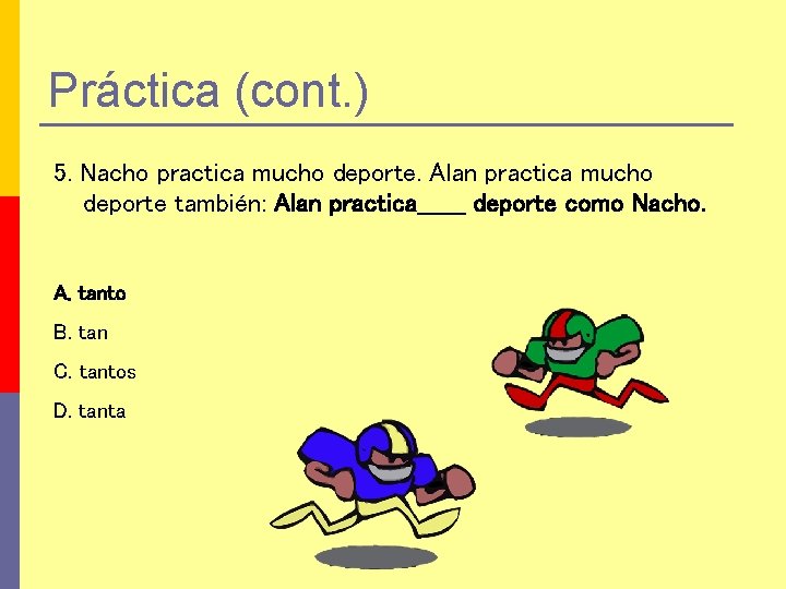 Práctica (cont. ) 5. Nacho practica mucho deporte. Alan practica mucho deporte también: Alan