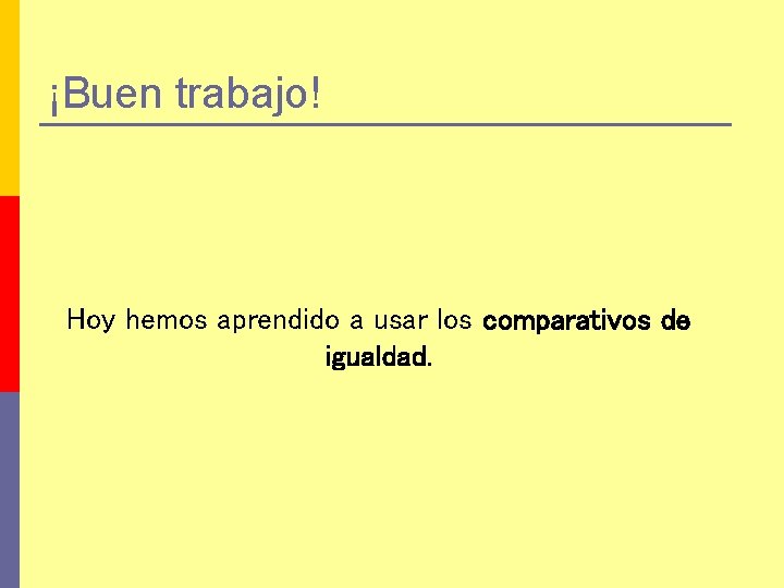 ¡Buen trabajo! Hoy hemos aprendido a usar los comparativos de igualdad. 