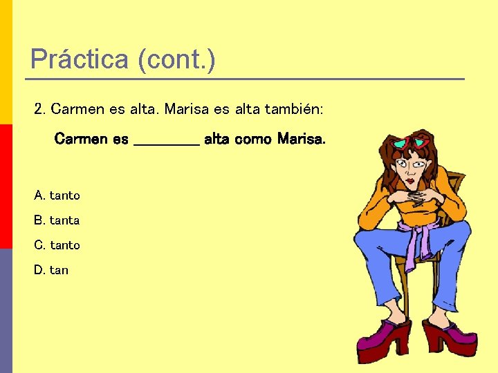 Práctica (cont. ) 2. Carmen es alta. Marisa es alta también: Carmen es _______