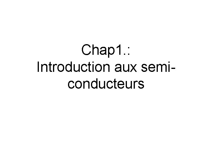 Chap 1. : Introduction aux semiconducteurs 