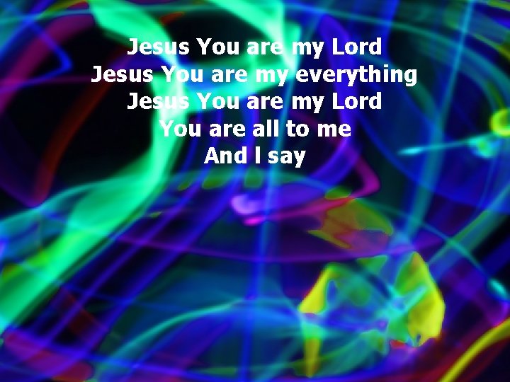 Jesus You are my Lord Jesus You are my everything Jesus You are my