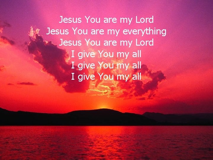 Jesus You are my Lord Jesus You are my everything Jesus You are my